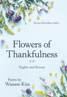 Flowers of Thankfulness: English and Korean by Kim, Wansoo