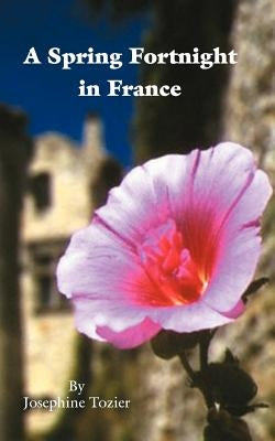 A Spring Fortnight in France by Tozier, Josephine