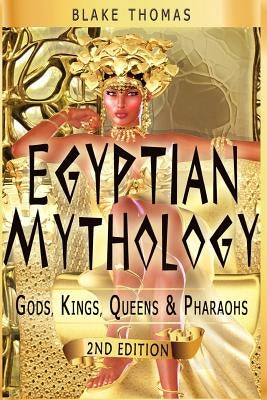 Egyptian Mythology: Gods, Kings, Queens & Pharaohs by Thomas, Blake