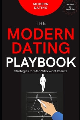 The Modern Dating Playbook: Strategies for Men Who Want Results by Dating, Modern