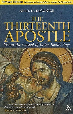 The Thirteenth Apostle: Revised Edition: What the Gospel of Judas Really Says by Deconick, April D.