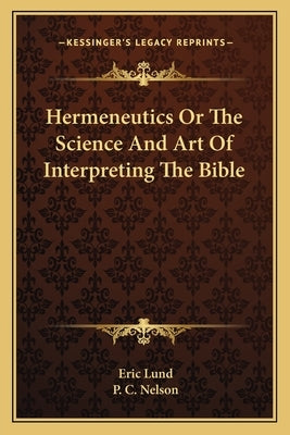 Hermeneutics Or The Science And Art Of Interpreting The Bible by Lund, Eric