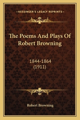 The Poems And Plays Of Robert Browning: 1844-1864 (1911) by Browning, Robert
