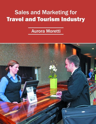 Sales and Marketing for Travel and Tourism Industry by Moretti, Aurora