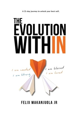 The Evolution Within: A 21 DayJourney To Unlock Your best Self by Makanjuola, Felix, Jr.