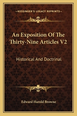 An Exposition of the Thirty-Nine Articles V2: Historical and Doctrinal by Browne, Edward Harold