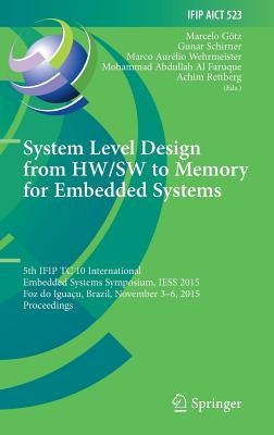System Level Design from Hw/SW to Memory for Embedded Systems: 5th Ifip Tc 10 International Embedded Systems Symposium, Iess 2015, Foz Do Iguaçu, Braz by Götz, Marcelo