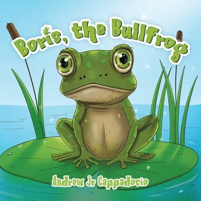 Boris, the Bullfrog by Cappadocio, Andrew, Jr.