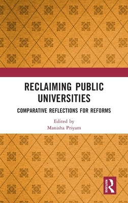 Reclaiming Public Universities: Comparative Reflections for Reforms by Priyam, Manisha