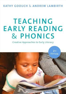 Teaching Early Reading and Phonics: Creative Approaches to Early Literacy by Goouch, Kathy