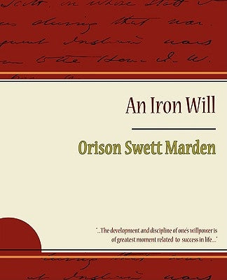 The Iron Will - Orison Swett Marden by Marden, Orison Swett
