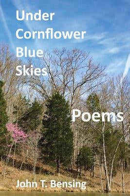 Under Cornflower Blue Skies: poems by Bensing, John T.