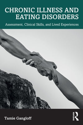 Chronic Illness and Eating Disorders: Assessment, Clinical Skills, and Lived Experiences by Gangloff, Tamie