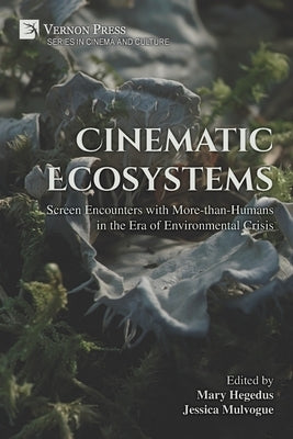Cinematic Ecosystems: Screen Encounters with More-than-Humans in the Era of Environmental Crisis by Hegedus, Mary