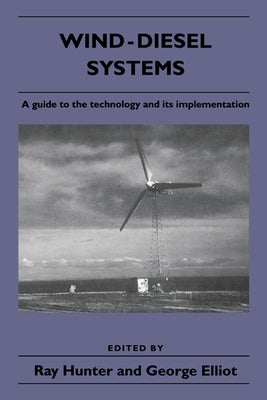 Wind-Diesel Systems: A Guide to the Technology and Its Implementation by Hunter, Ray