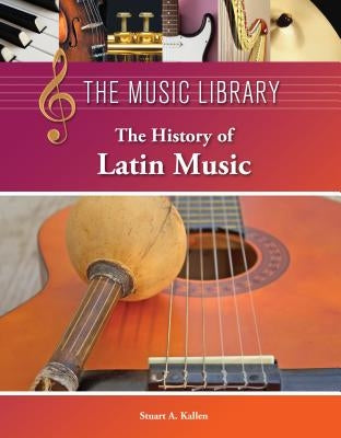 The History of Latin Music by Kallen, Stuart A.