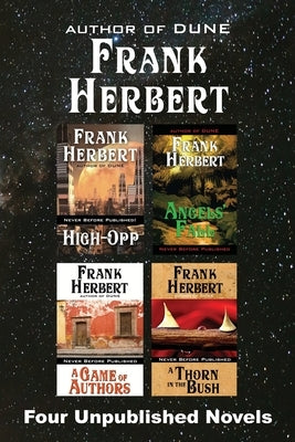 Four Unpublished Novels: High-Opp, Angel's Fall, A Game of Authors, A Thorn in the Bush by Herbert, Frank