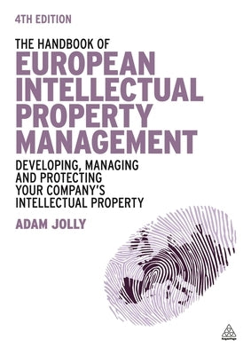 The Handbook of European Intellectual Property Management: Developing, Managing and Protecting Your Company's Intellectual Property by Cudby, Adrian