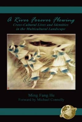 A River Forever Flowing: Cross-Cultural Lives and Identies in the Multicultural Landscape (PB) by He, Ming Fang