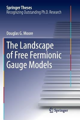 The Landscape of Free Fermionic Gauge Models by Moore, Douglas G.