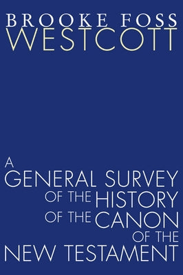 A General Survey of the History of the Canon of the New Testament by Westcott, B. F.
