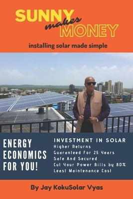 Sunny makes money: Peep inside a solar installer's guide by Vyas, Jay Kokusolar