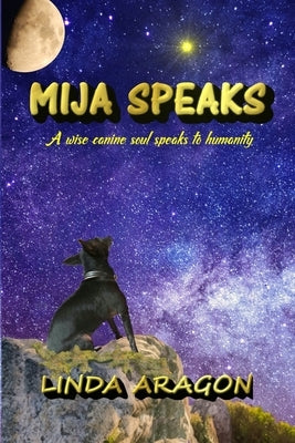 Mija Speaks: A wise canine soul speaks to humanity by Aragon, Linda