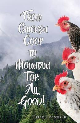 From Chicken Cook to Mountain Top by Holmes, Felix, Jr.