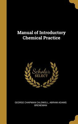 Manual of Introductory Chemical Practice by Chapman Caldwell, Abram Adams Breneman