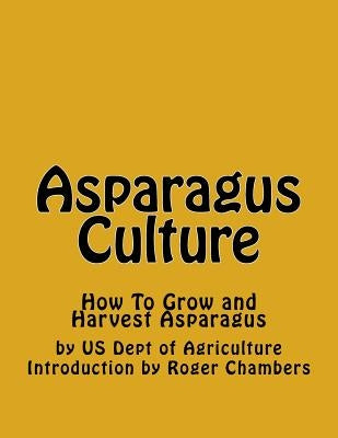 Asparagus Culture: How To Grow and Harvest Asparagus by Chambers, Roger