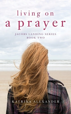 Living on a Prayer: Jacobs Landing Series: Book Two by Alexander, Katrina