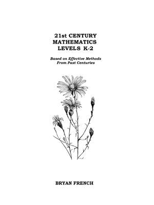 21st Century Mathematics Levels K - 2: Based on Effective Methods From Past Centuries by French, Bryan