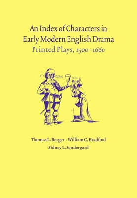 An Index of Characters in Early Modern English Drama: Printed Plays, 1500-1660 by Berger, Thomas L.