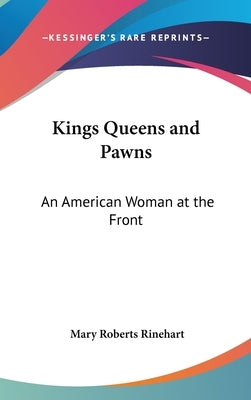 Kings Queens and Pawns: An American Woman at the Front by Rinehart, Mary Roberts