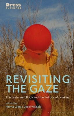 Revisiting the Gaze: The Fashioned Body and the Politics of Looking by Laing, Morna