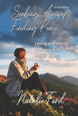 Seeking Answers-Finding Peace: Loving and Losing Someone with Mental Illness by Ford, Natalie