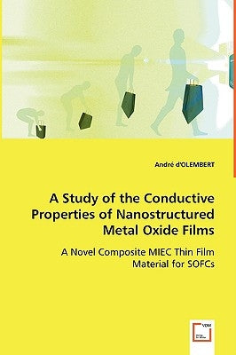 A Study of the Conductive Properties of Nanostructured Metal Oxide Films by D'Olembert, André