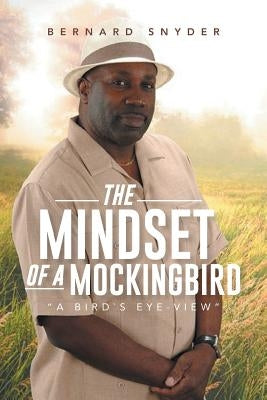 The Mindset of a Mockingbird: A Birds Eye-View by Snyder, Bernard