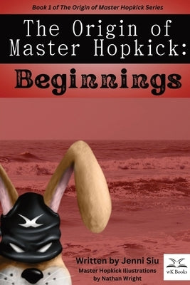 The Origin of Master Hopkick: Beginnings by Siu, Jenni