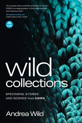 Wild Collections: Specimens, Stories and Science from Csiro by Wild, Andrea