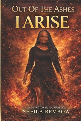 Out Of The Ashes I Arise: A Devotional Journal by Bembow, Sheila