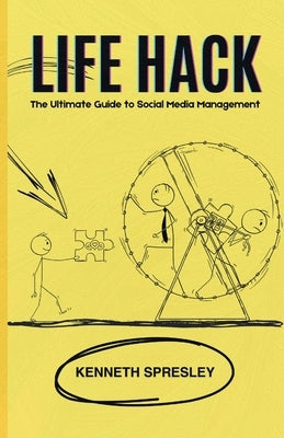 Life Hack: The Ultimate Guide to Social Media Management by Spresley, Kenneth R.