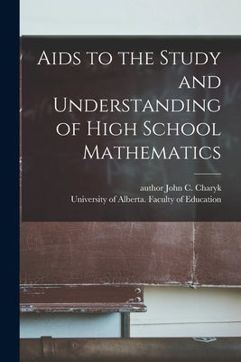 Aids to the Study and Understanding of High School Mathematics by Charyk, John C. Author
