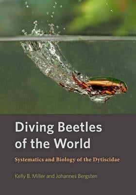 Diving Beetles of the World: Systematics and Biology of the Dytiscidae by Miller, Kelly B.