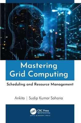 Mastering Grid Computing: Scheduling and Resource Management by Ankita