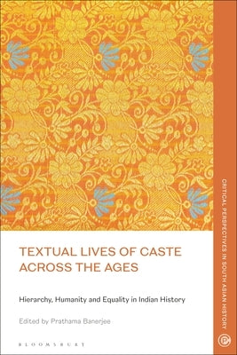 Textual Lives of Caste Across the Ages: Hierarchy, Humanity and Equality in Indian History by Banerjee, Prathama