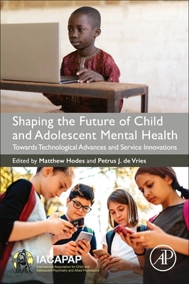 Shaping the Future of Child and Adolescent Mental Health: Towards Technological Advances and Service Innovations by Hodes, Matthew