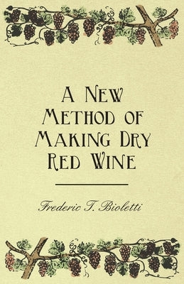 A New Method of Making Dry Red Wine by Bioletti, Frederic T.