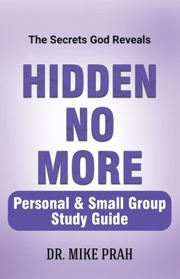 Hidden No More. Personal & Small Group Study Guide: The Secrets God Reveals by Prah, Mike