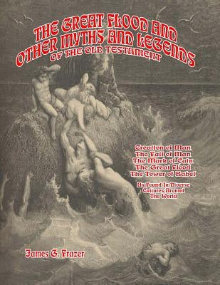 The Great Flood And Other Myths And Legends Of The Old Testament: Creation Of Man. The Fall Of Man. The Mark Of Cain. The Great Flood. The Tower Of Ba by Beckley, Timothy Green